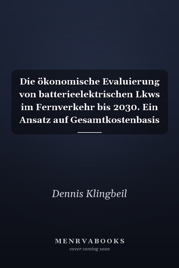 Die ökonomische Evaluierung von batterieelektrischen Lkws im Fernverkehr bis 2030. Ein Ansatz auf Gesamtkostenbasis