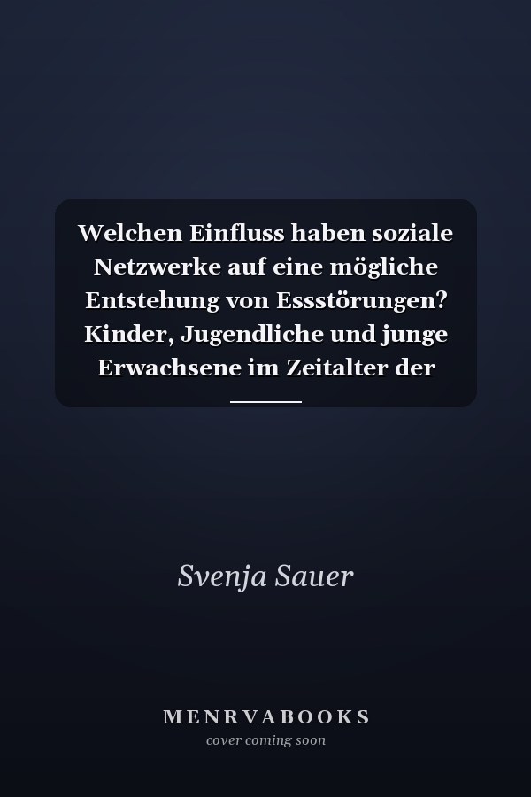 Welchen Einfluss haben soziale Netzwerke auf eine mögliche Entstehung von Essstörungen? Kinder, Jugendliche und junge Erwachsene im Zeitalter der Sozialen Medien