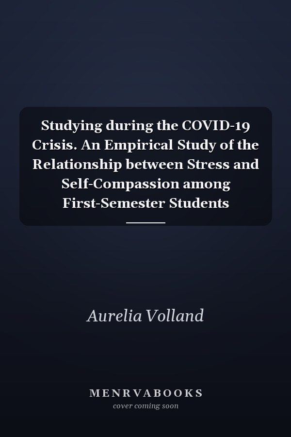 Studying during the COVID-19 Crisis. An Empirical Study of the Relationship between Stress and Self-Compassion among First-Semester Students