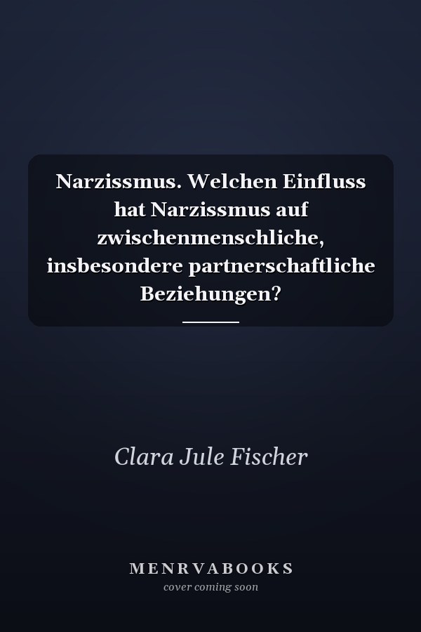 Narzissmus. Welchen Einfluss hat Narzissmus auf zwischenmenschliche, insbesondere partnerschaftliche Beziehungen?