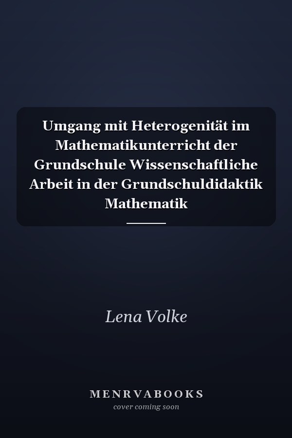 Umgang mit Heterogenität im Mathematikunterricht der Grundschule Wissenschaftliche Arbeit in der Grundschuldidaktik Mathematik
