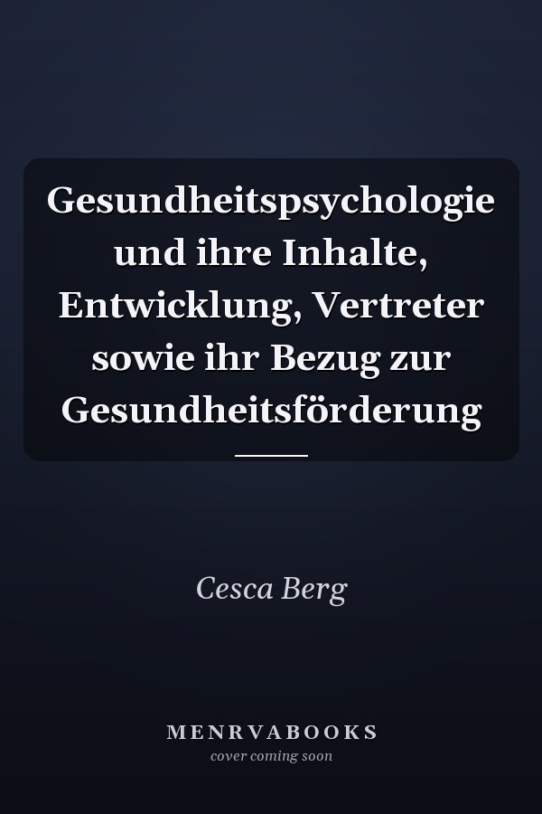 Gesundheitspsychologie und ihre Inhalte, Entwicklung, Vertreter sowie ihr Bezug zur Gesundheitsförderung