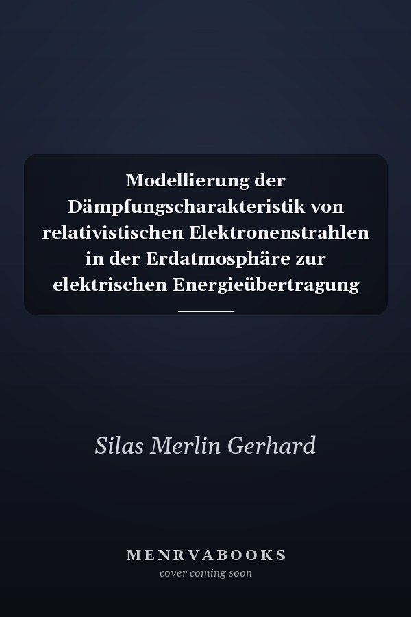 Modellierung der Dämpfungscharakteristik von relativistischen Elektronenstrahlen in der Erdatmosphäre zur elektrischen Energieübertragung