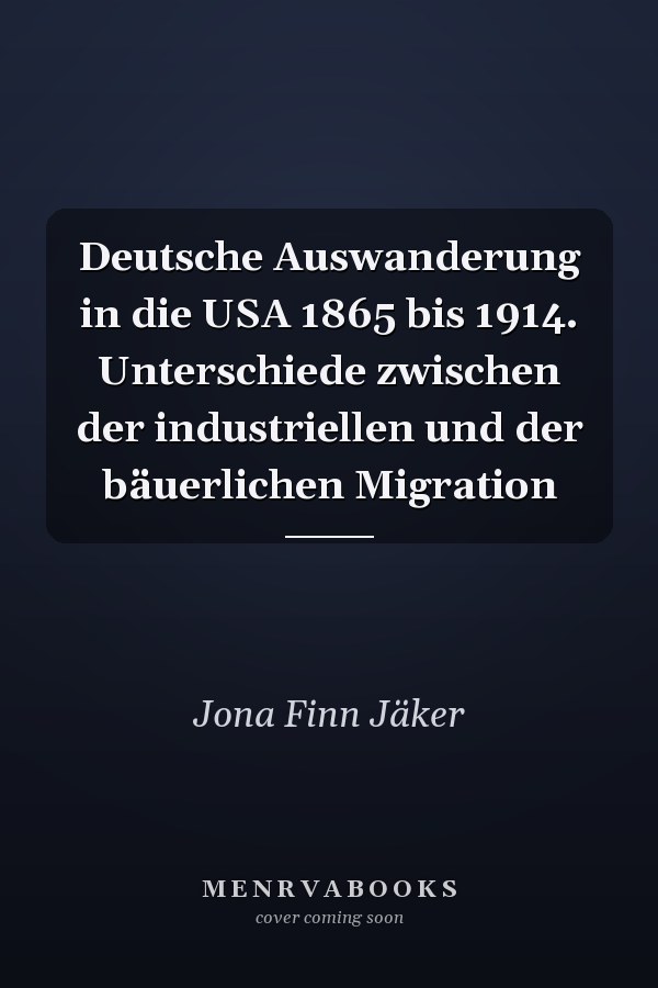 Deutsche Auswanderung in die USA 1865 bis 1914. Unterschiede zwischen der industriellen und der bäuerlichen Migration