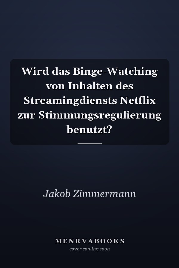 Wird das Binge-Watching von Inhalten des Streamingdiensts Netflix zur Stimmungsregulierung benutzt?