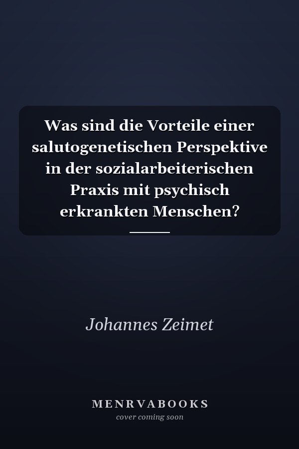 Was sind die Vorteile einer salutogenetischen Perspektive in der sozialarbeiterischen Praxis mit psychisch erkrankten Menschen?