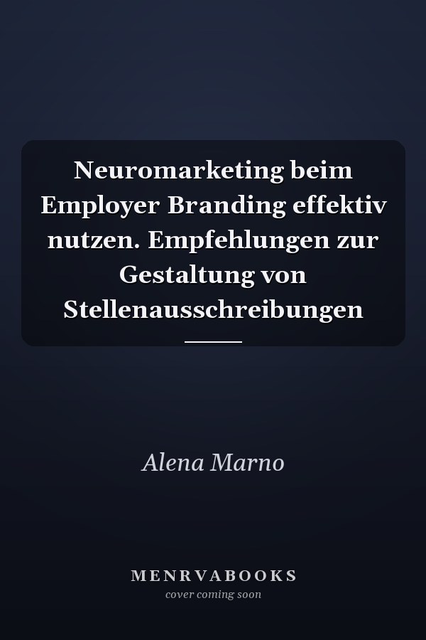 Neuromarketing beim Employer Branding effektiv nutzen. Empfehlungen zur Gestaltung von Stellenausschreibungen
