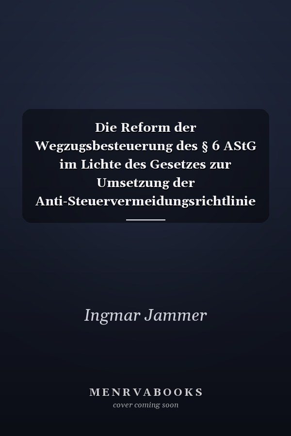 Die Reform der Wegzugsbesteuerung des § 6 AStG im Lichte des Gesetzes zur Umsetzung der Anti-Steuervermeidungsrichtlinie (ATADUmsG) und der Rechtsprechung