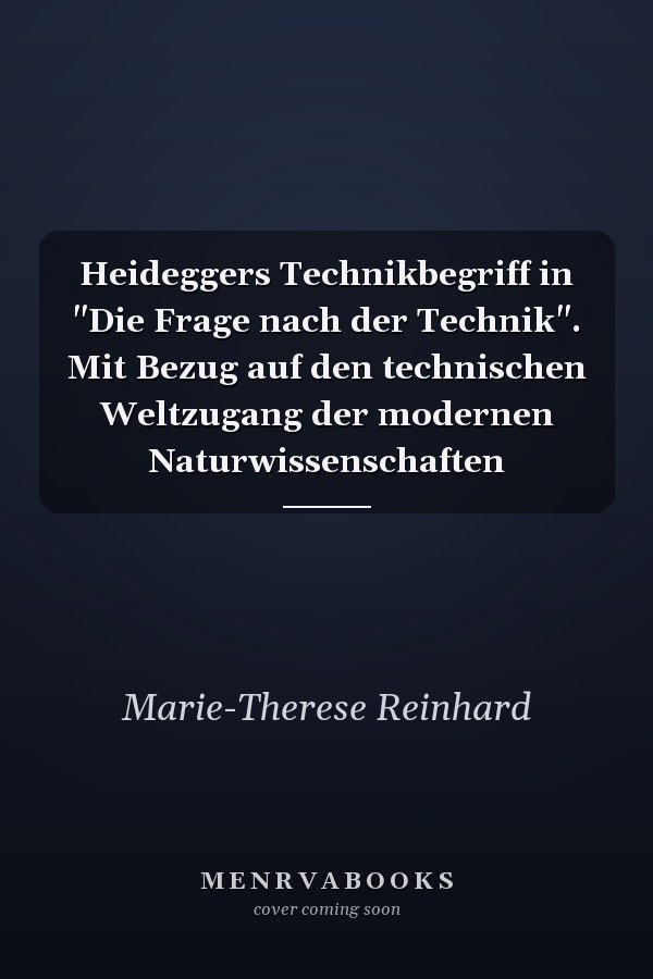 Heideggers Technikbegriff in "Die Frage nach der Technik". Mit Bezug auf den technischen Weltzugang der modernen Naturwissenschaften