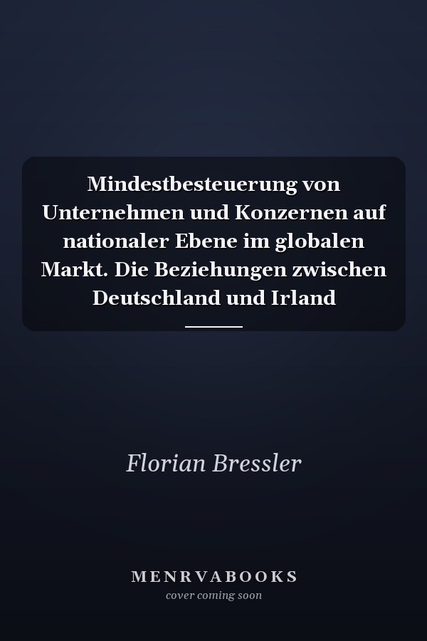 Mindestbesteuerung von Unternehmen und Konzernen auf nationaler Ebene im globalen Markt. Die Beziehungen zwischen Deutschland und Irland