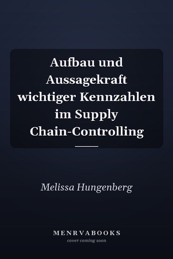 Aufbau und Aussagekraft wichtiger Kennzahlen im Supply Chain-Controlling
