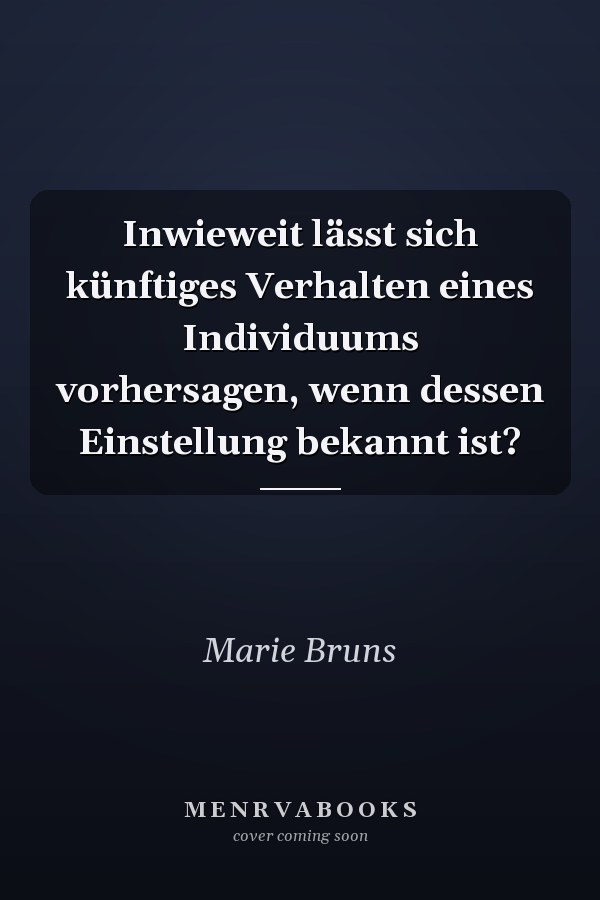 Inwieweit lässt sich künftiges Verhalten eines Individuums vorhersagen, wenn dessen Einstellung bekannt ist?