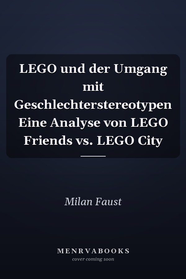 LEGO und der Umgang mit Geschlechterstereotypen Eine Analyse von LEGO Friends vs. LEGO City