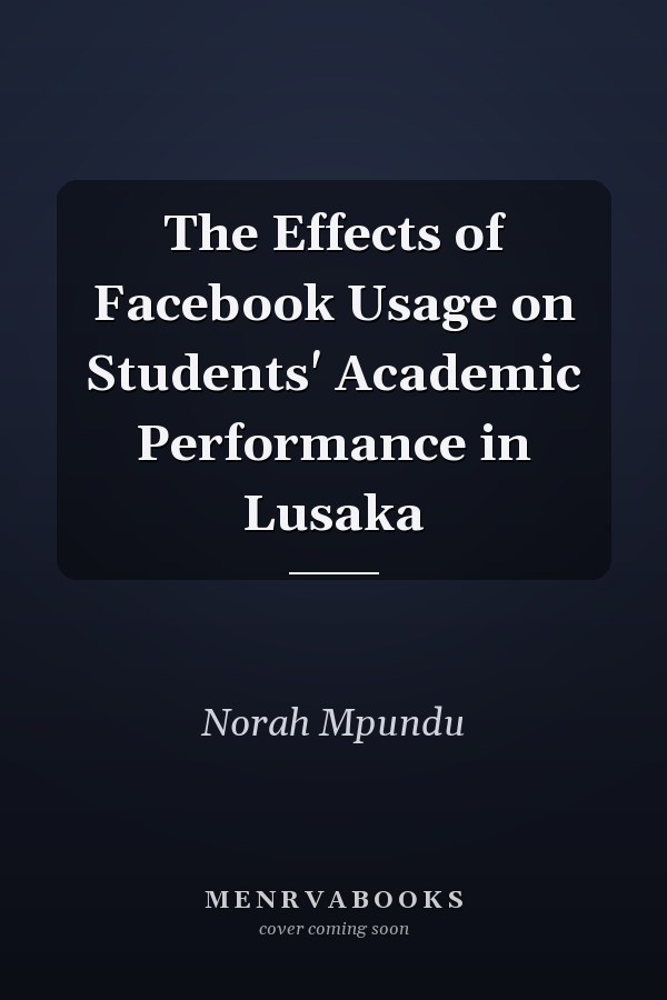 The Effects of Facebook Usage on Students' Academic Performance in Lusaka