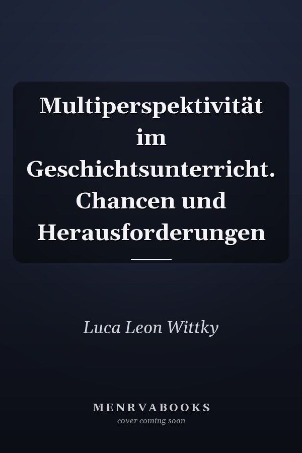 Multiperspektivität im Geschichtsunterricht. Chancen und Herausforderungen
