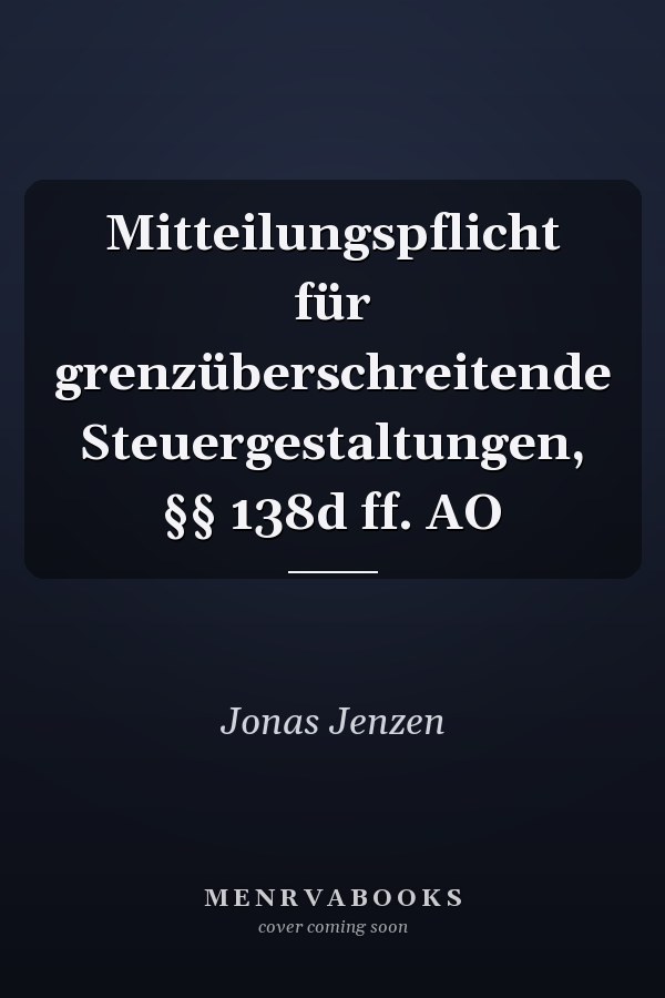 Mitteilungspflicht für grenzüberschreitende Steuergestaltungen, §§ 138d ff. AO