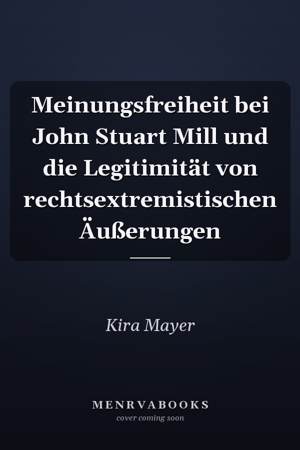 Meinungsfreiheit bei John Stuart Mill und die Legitimität von rechtsextremistischen Äußerungen