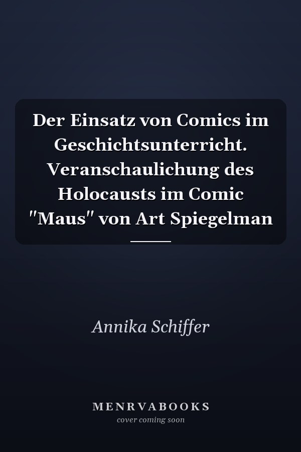 Der Einsatz von Comics im Geschichtsunterricht. Veranschaulichung des Holocausts im Comic "Maus" von Art Spiegelman