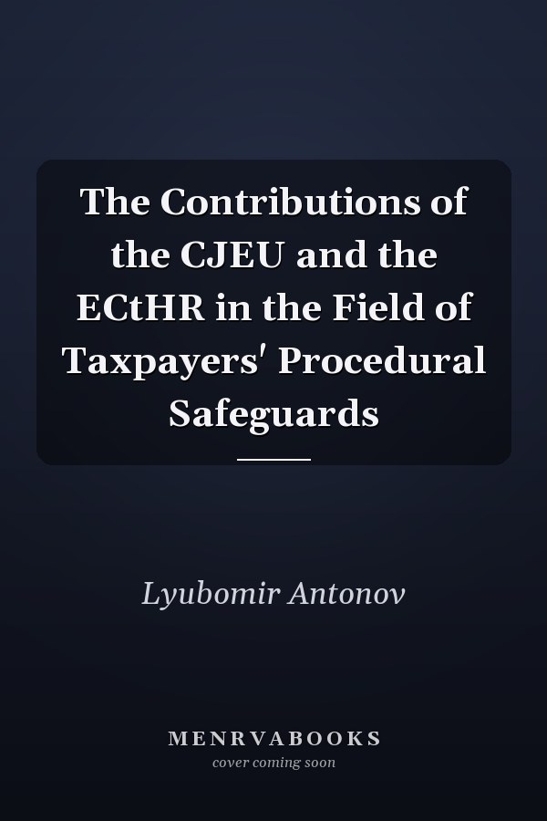 The Contributions of the CJEU and the ECtHR in the Field of Taxpayers' Procedural Safeguards