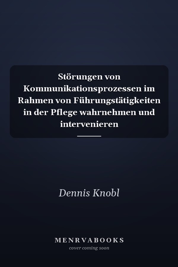 Störungen von Kommunikationsprozessen im Rahmen von Führungstätigkeiten in der Pflege wahrnehmen und intervenieren