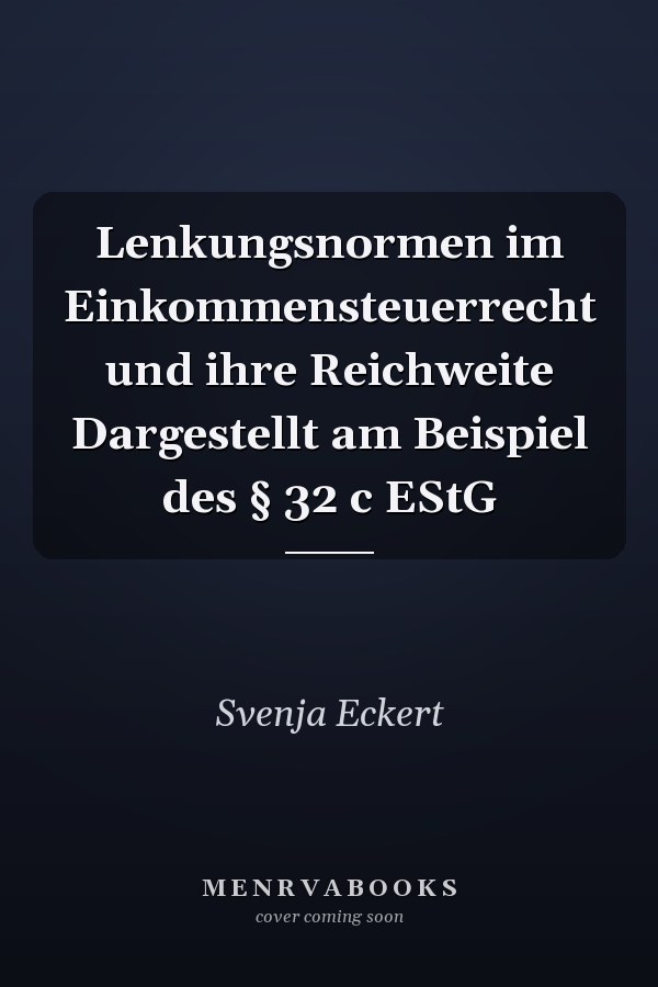 Lenkungsnormen im Einkommensteuerrecht und ihre Reichweite Dargestellt am Beispiel des § 32 c EStG