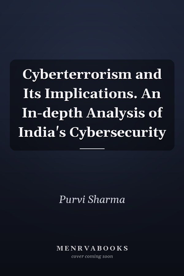 Cyberterrorism and Its Implications. An In-depth Analysis of India's Cybersecurity