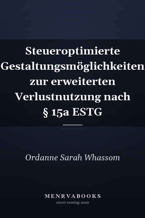 Steueroptimierte Gestaltungsmöglichkeiten zur erweiterten Verlustnutzung nach § 15a ESTG
