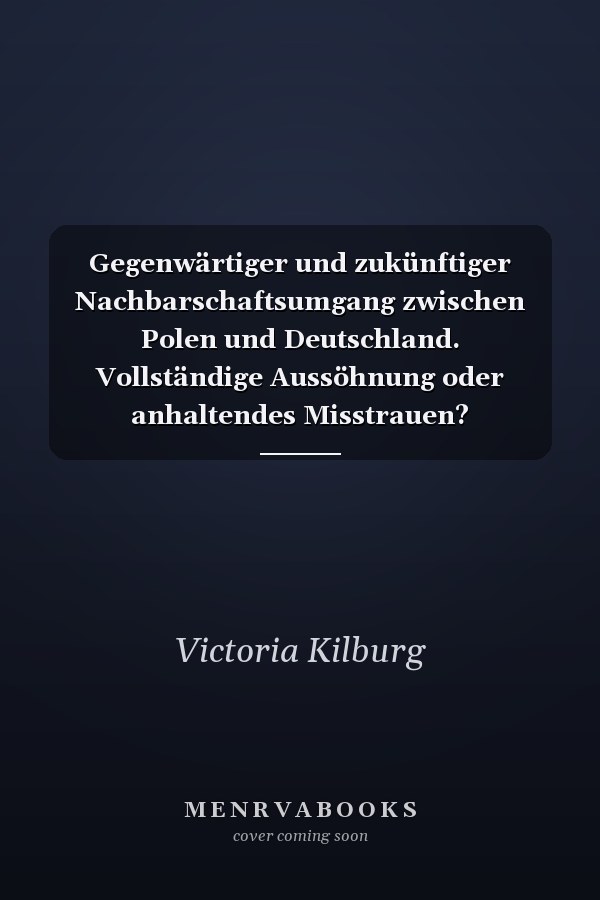 Gegenwärtiger und zukünftiger Nachbarschaftsumgang zwischen Polen und Deutschland. Vollständige Aussöhnung oder anhaltendes Misstrauen? (Sekundarstufe II Geschichte)