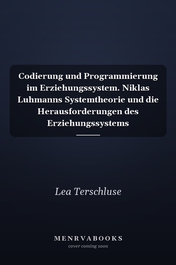 Codierung und Programmierung im Erziehungssystem. Niklas Luhmanns Systemtheorie und die Herausforderungen des Erziehungssystems
