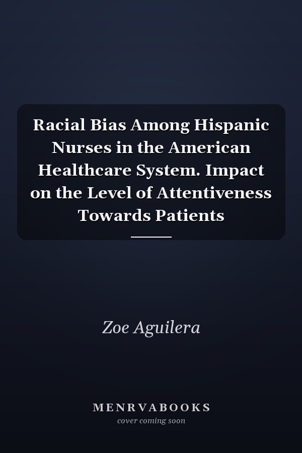 Racial Bias Among Hispanic Nurses in the American Healthcare System. Impact on the Level of Attentiveness Towards Patients