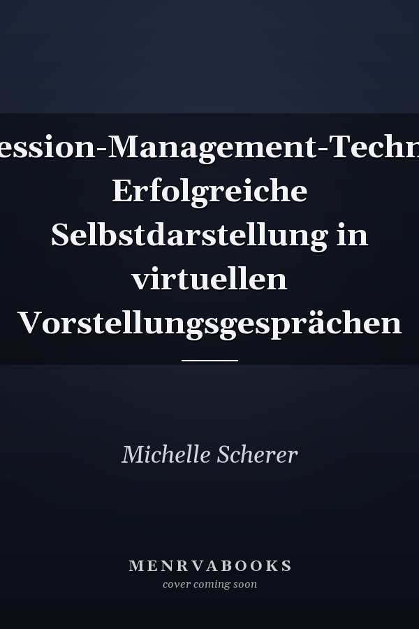 Impression-Management-Techniken. Erfolgreiche Selbstdarstellung in virtuellen Vorstellungsgesprächen