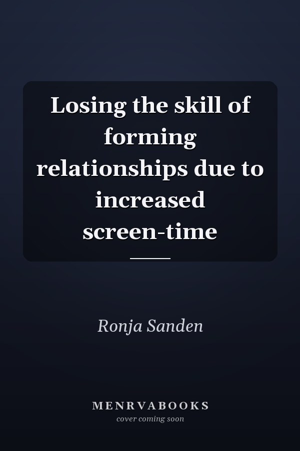 Losing the skill of forming relationships due to increased screen-time
