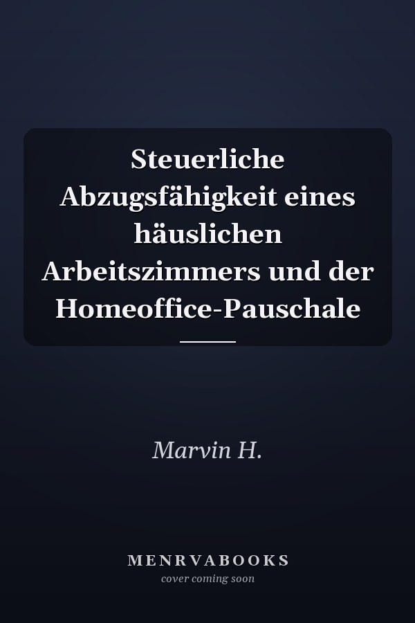 Steuerliche Abzugsfähigkeit eines häuslichen Arbeitszimmers und der Homeoffice-Pauschale