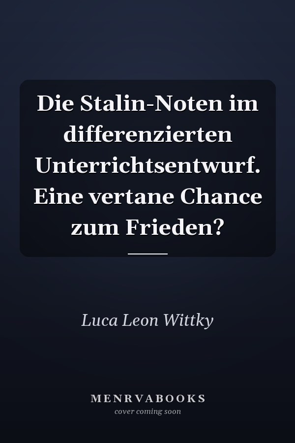 Die Stalin-Noten im differenzierten Unterrichtsentwurf. Eine vertane Chance zum Frieden?