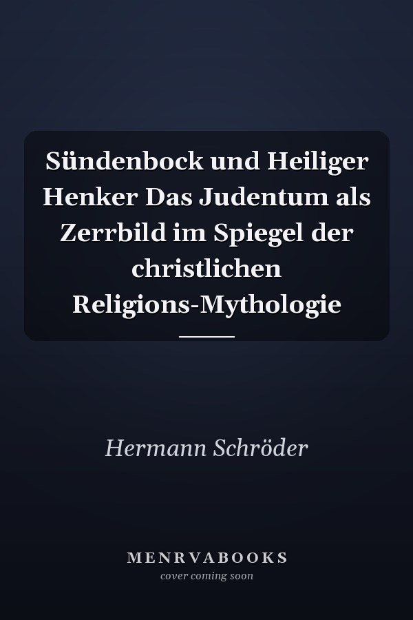 Sündenbock und Heiliger Henker Das Judentum als Zerrbild im Spiegel der christlichen Religions-Mythologie
