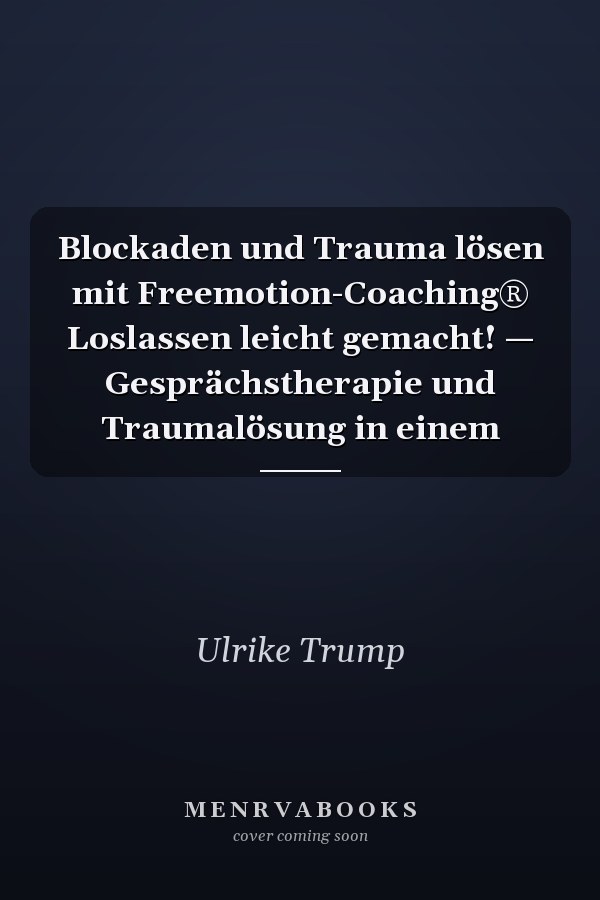 Blockaden und Trauma lösen mit Freemotion-Coaching® Loslassen leicht gemacht! — Gesprächstherapie und Traumalösung in einem