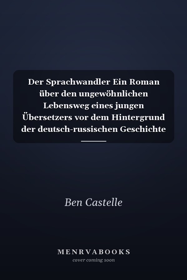 Der Sprachwandler Ein Roman über den ungewöhnlichen Lebensweg eines jungen Übersetzers vor dem Hintergrund der deutsch-russischen Geschichte