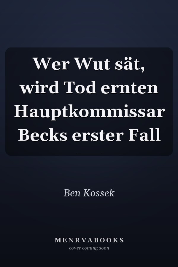 Wer Wut sät, wird Tod ernten Hauptkommissar Becks erster Fall