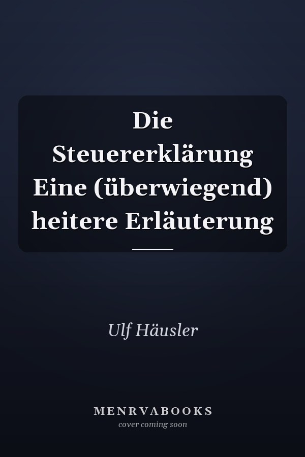 Die Steuererklärung Eine (überwiegend) heitere Erläuterung