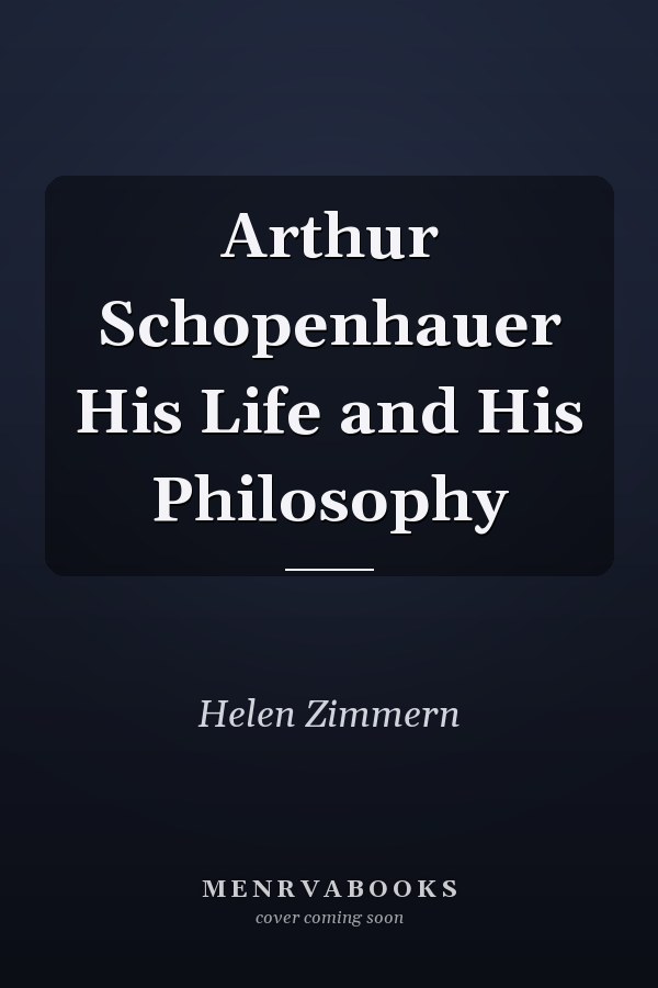 Arthur Schopenhauer His Life and His Philosophy