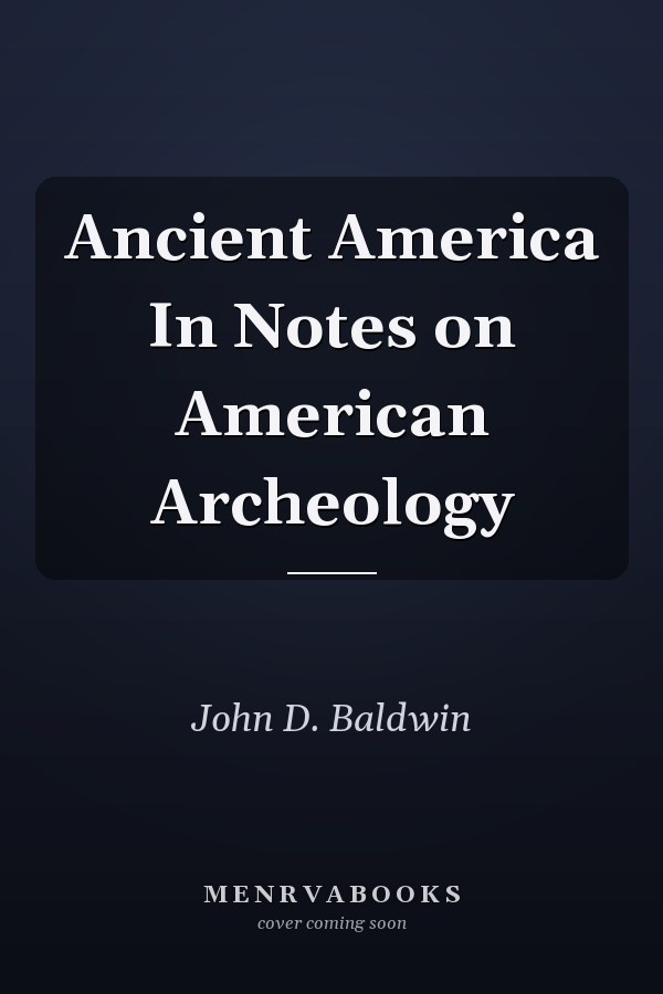 Ancient America In Notes on American Archeology