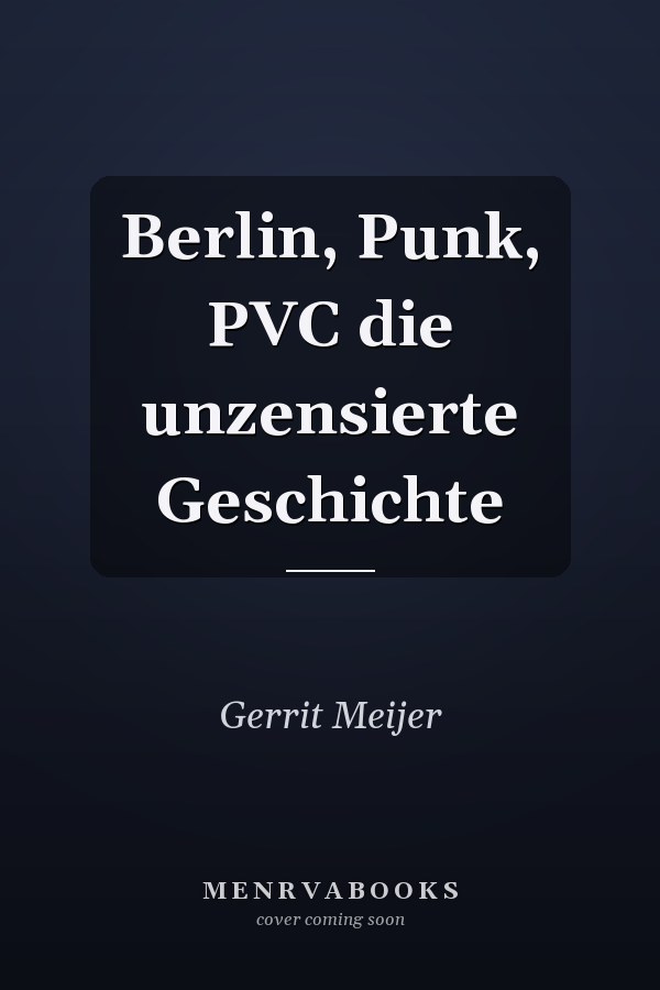 Berlin, Punk, PVC die unzensierte Geschichte