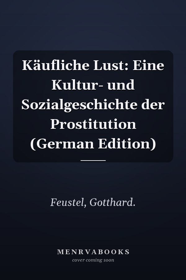 Käufliche Lust: Eine Kultur- und Sozialgeschichte der Prostitution (German Edition)