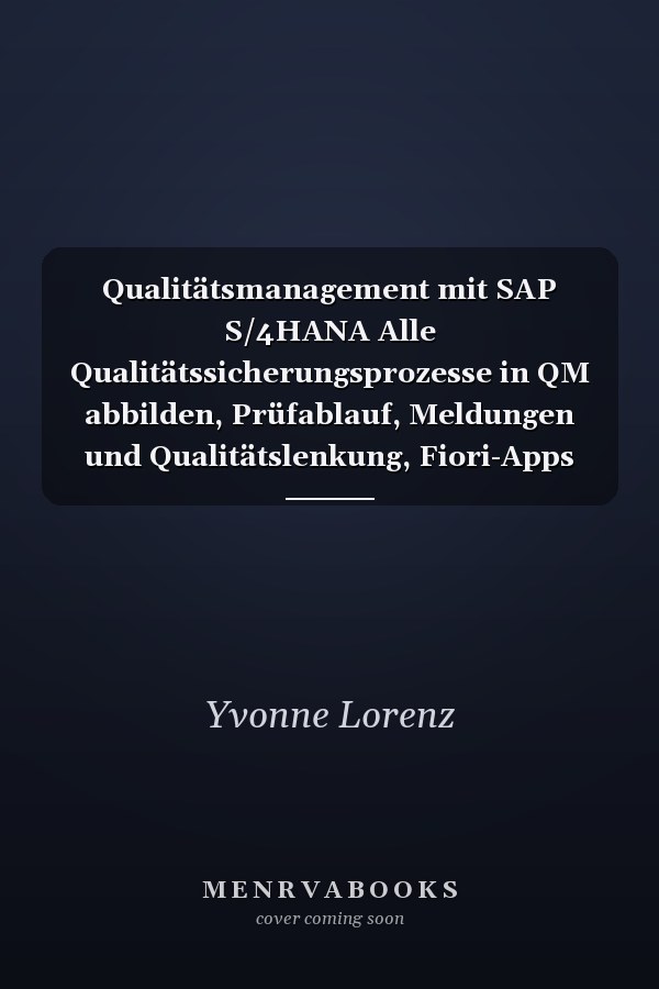 Qualitätsmanagement mit SAP S/4HANA Alle Qualitätssicherungsprozesse in QM abbilden, Prüfablauf, Meldungen und Qualitätslenkung, Fiori-Apps und Neuerungen von SAP S/4HANA verständlich erklärt