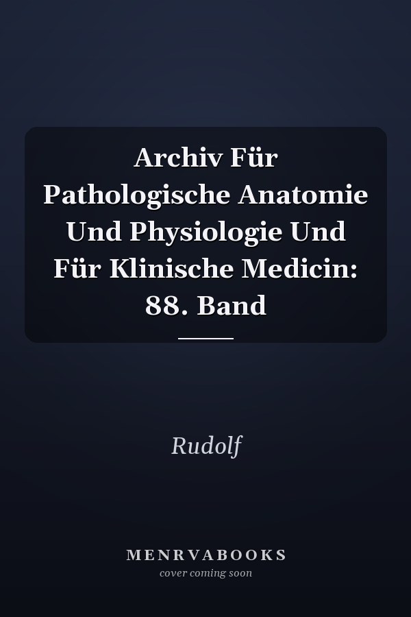 Archiv Für Pathologische Anatomie Und Physiologie Und Für Klinische Medicin: 88. Band