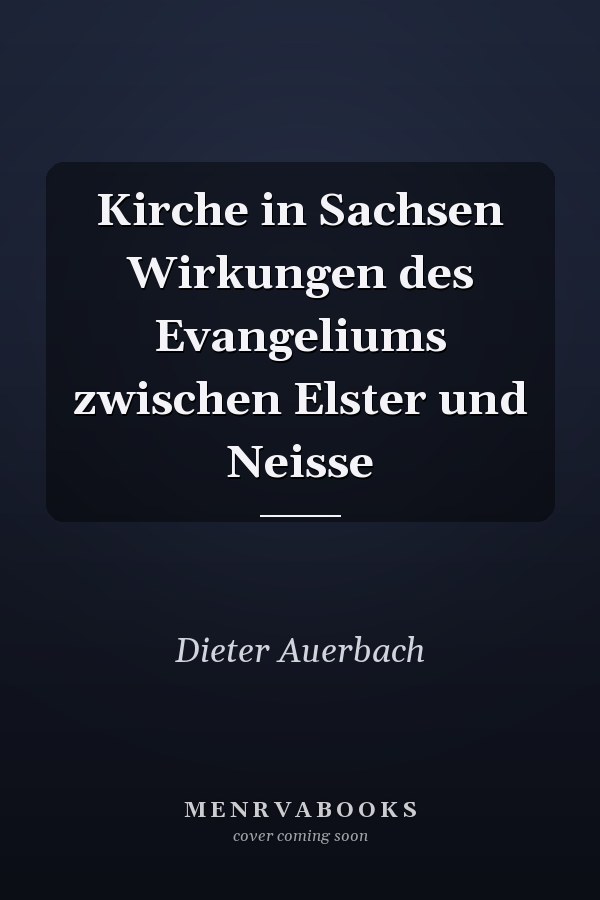 Kirche in Sachsen Wirkungen des Evangeliums zwischen Elster und Neisse