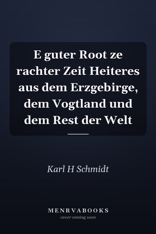 E guter Root ze rachter Zeit Heiteres aus dem Erzgebirge, dem Vogtland und dem Rest der Welt