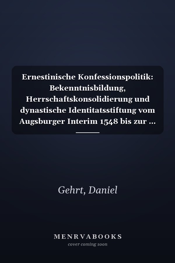 Ernestinische Konfessionspolitik: Bekenntnisbildung, Herrschaftskonsolidierung und dynastische Identitatsstiftung vom Augsburger Interim 1548 bis zur ... Zur Kirchen- Und Theologiegeschichte)