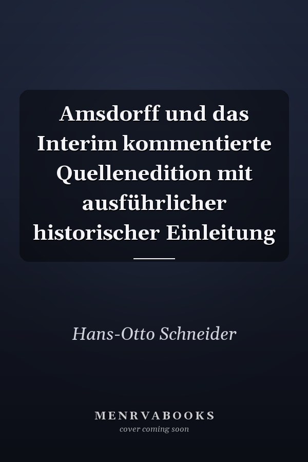Amsdorff und das Interim kommentierte Quellenedition mit ausführlicher historischer Einleitung