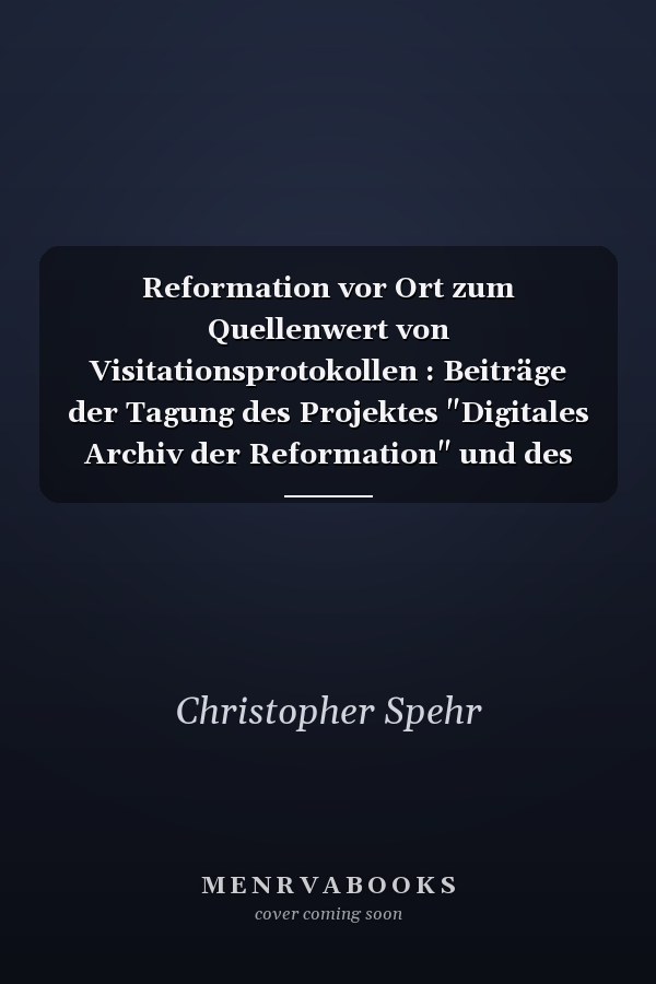 Reformation vor Ort zum Quellenwert von Visitationsprotokollen : Beiträge der Tagung des Projektes "Digitales Archiv der Reformation" und des Lehrstuhls für Kirchengeschichte der Friedrich-Schiller-Universität Jena am 26. und 27. November 2014 in Jena